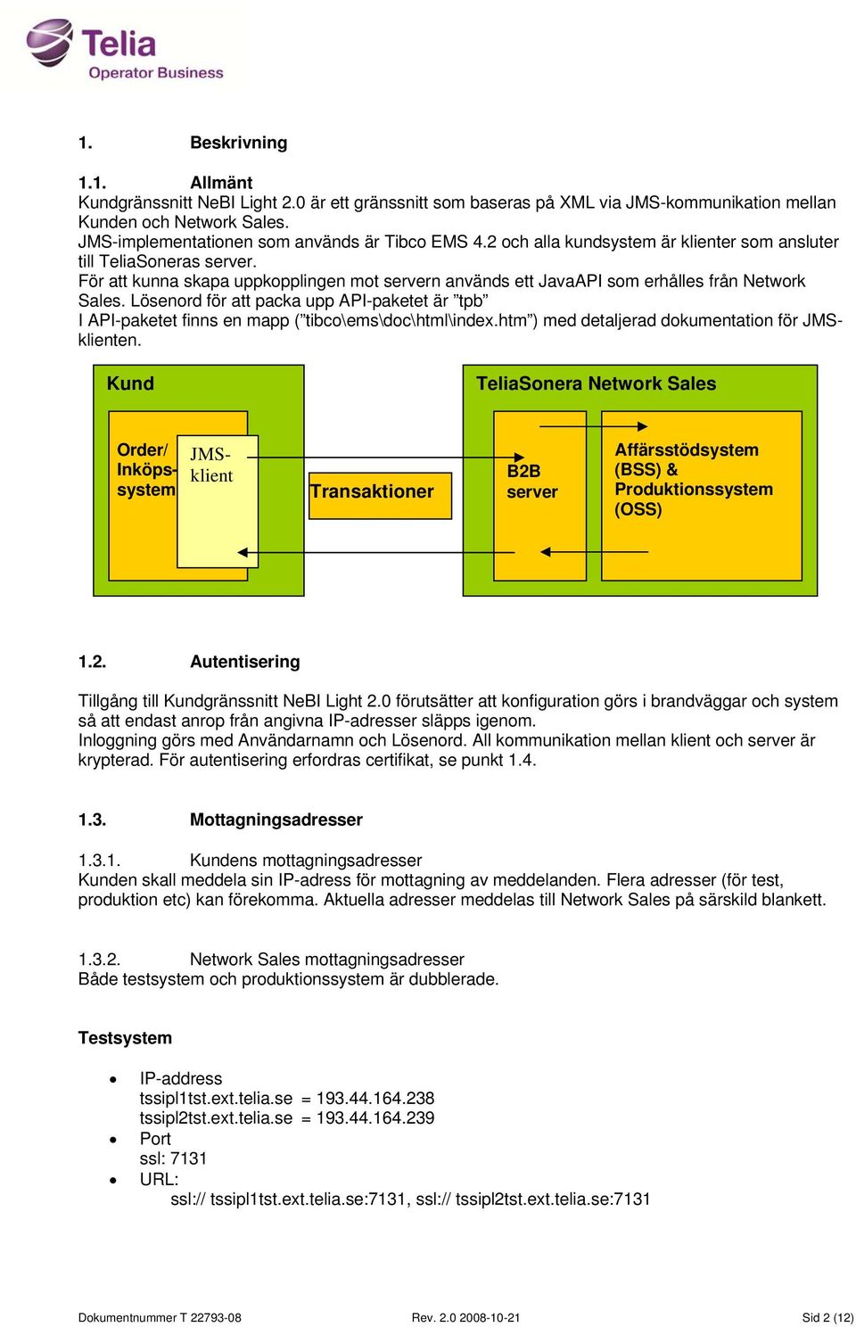 Lösenord för att packa upp API-paketet är tpb I API-paketet finns en mapp ( tibco\ems\doc\html\index.htm ) med detaljerad dokumentation för JMSklienten.