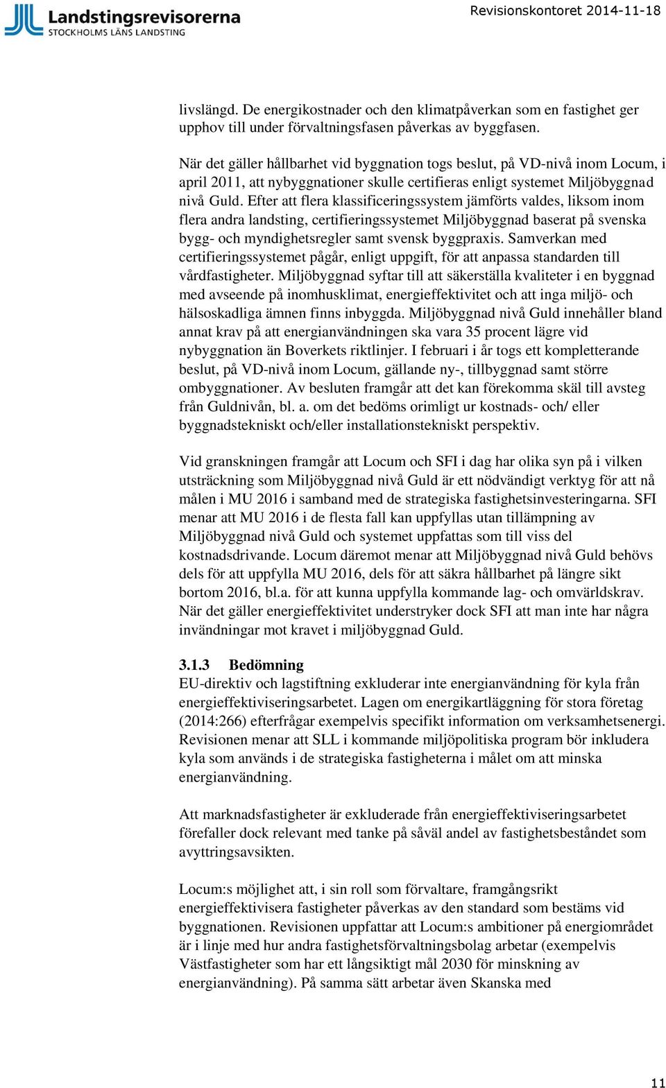 Efter att flera klassificeringssystem jämförts valdes, liksom inom flera andra landsting, certifieringssystemet Miljöbyggnad baserat på svenska bygg- och myndighetsregler samt svensk byggpraxis.