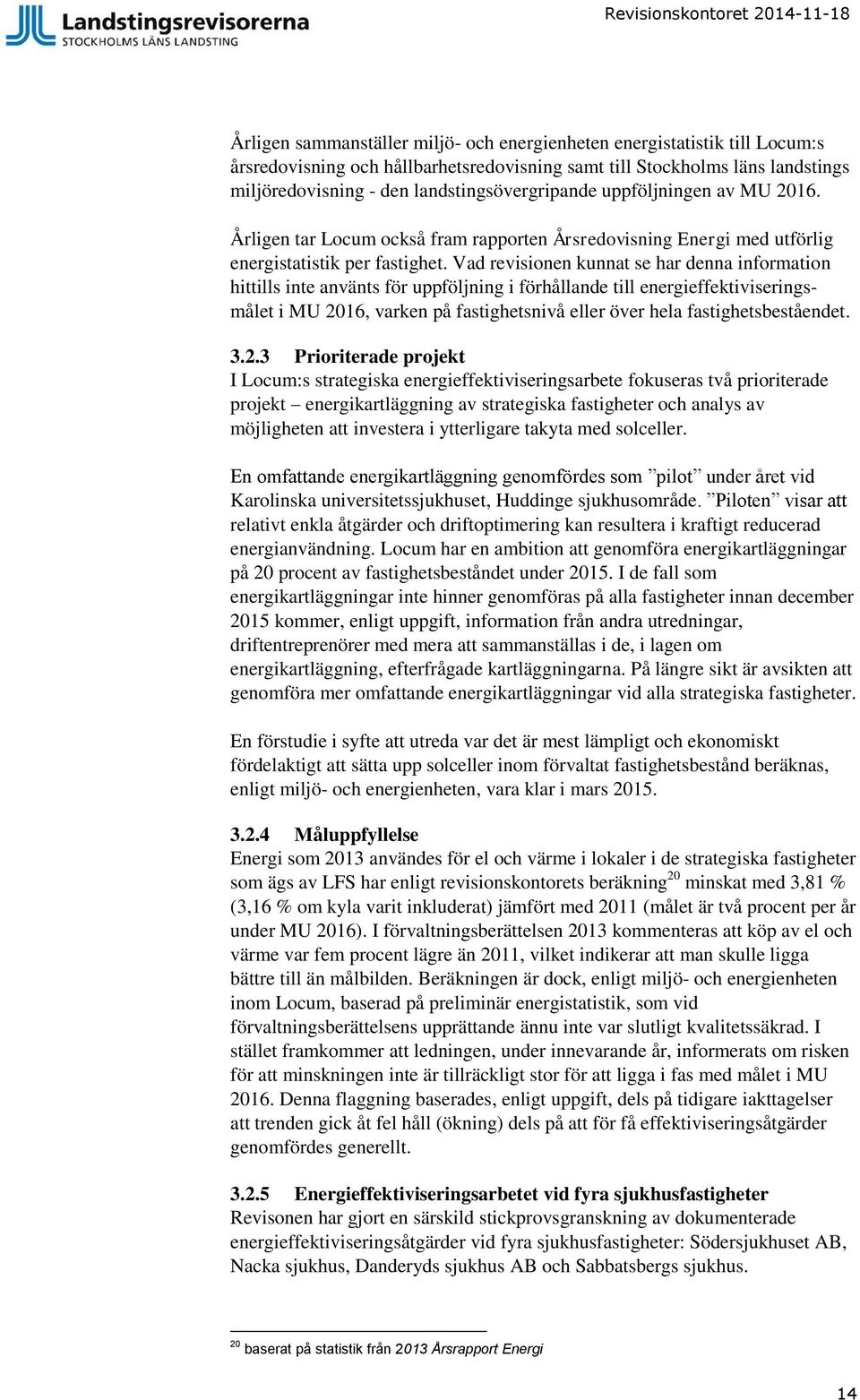 Vad revisionen kunnat se har denna information hittills inte använts för uppföljning i förhållande till energieffektiviseringsmålet i MU 2016, varken på fastighetsnivå eller över hela