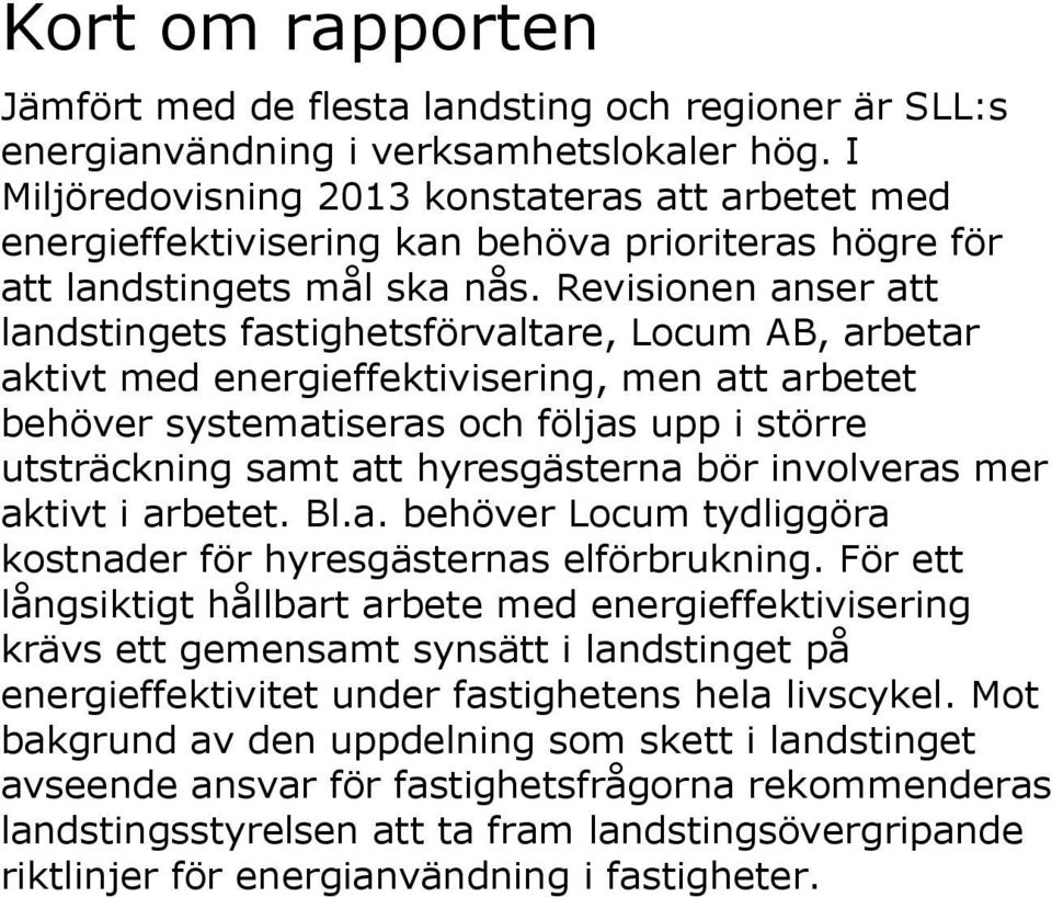 Revisionen anser att landstingets fastighetsförvaltare, Locum AB, arbetar aktivt med energieffektivisering, men att arbetet behöver systematiseras och följas upp i större utsträckning samt att