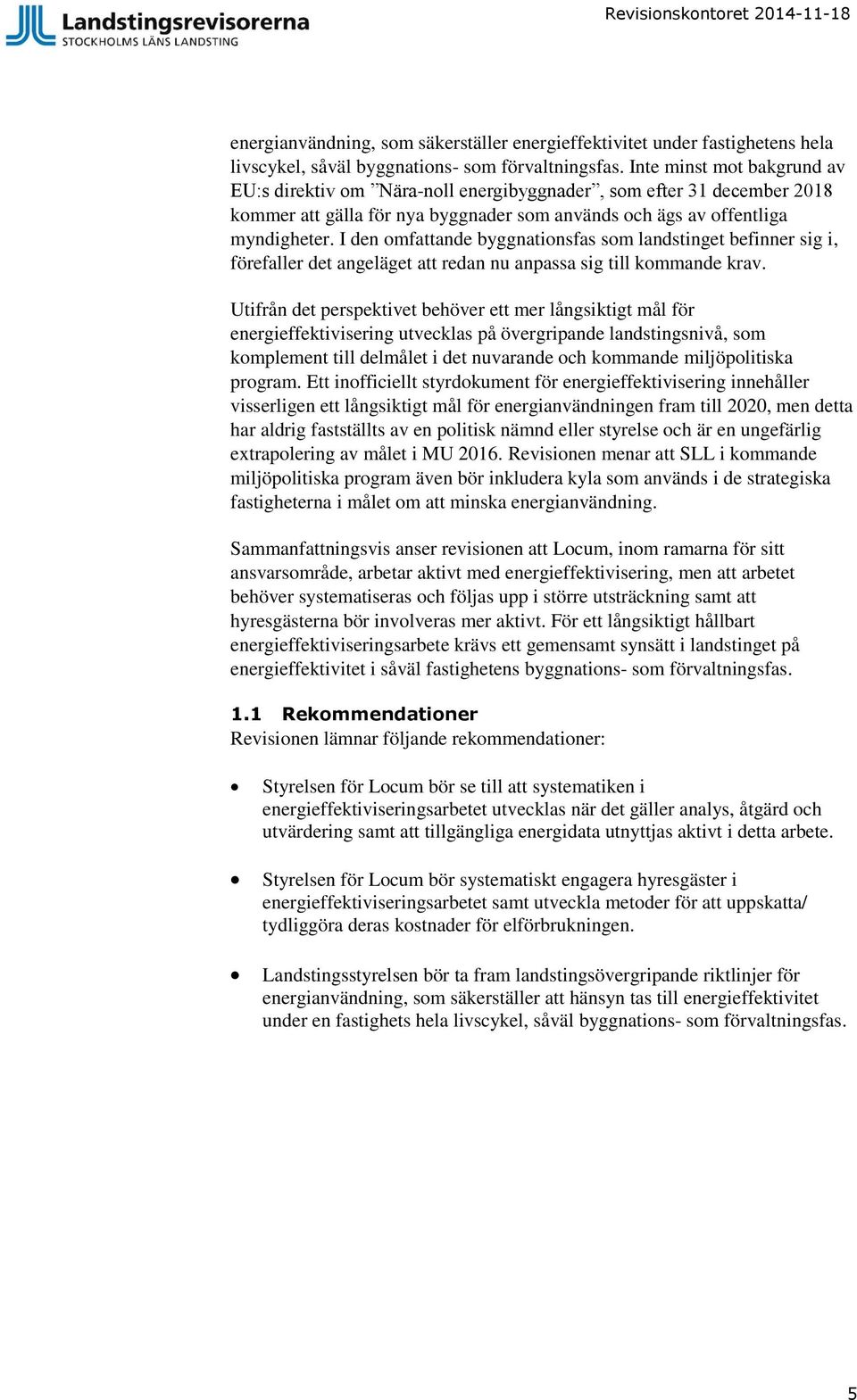 I den omfattande byggnationsfas som landstinget befinner sig i, förefaller det angeläget att redan nu anpassa sig till kommande krav.