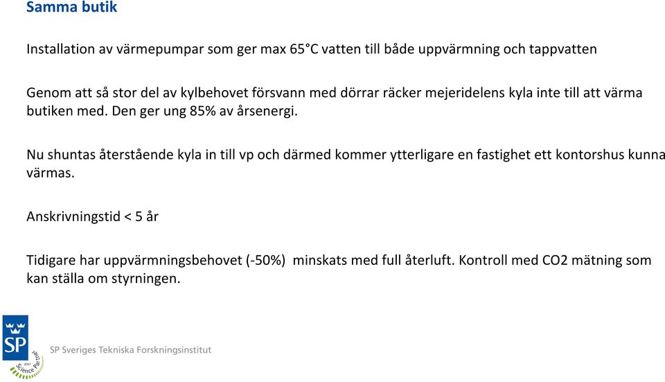 Nu shuntas återstående kyla in till vp och därmed kommer ytterligare en fastighet ett kontorshus kunna värmas.