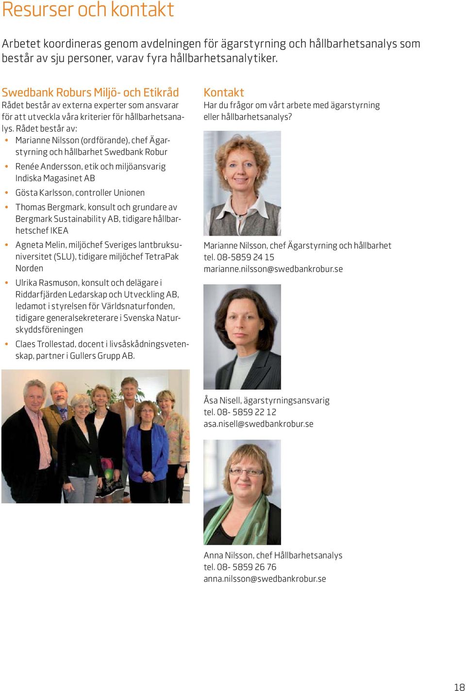 Rådet består av: Marianne Nilsson (ordförande), chef Ägarstyrning och hållbarhet Swedbank Robur Renée Andersson, etik och miljöansvarig Indiska Magasinet AB Gösta Karlsson, controller Unionen Thomas