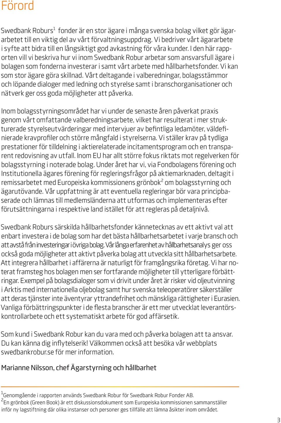 I den här rapporten vill vi beskriva hur vi inom Swedbank Robur arbetar som ansvarsfull ägare i bolagen som fonderna investerar i samt vårt arbete med hållbarhetsfonder.