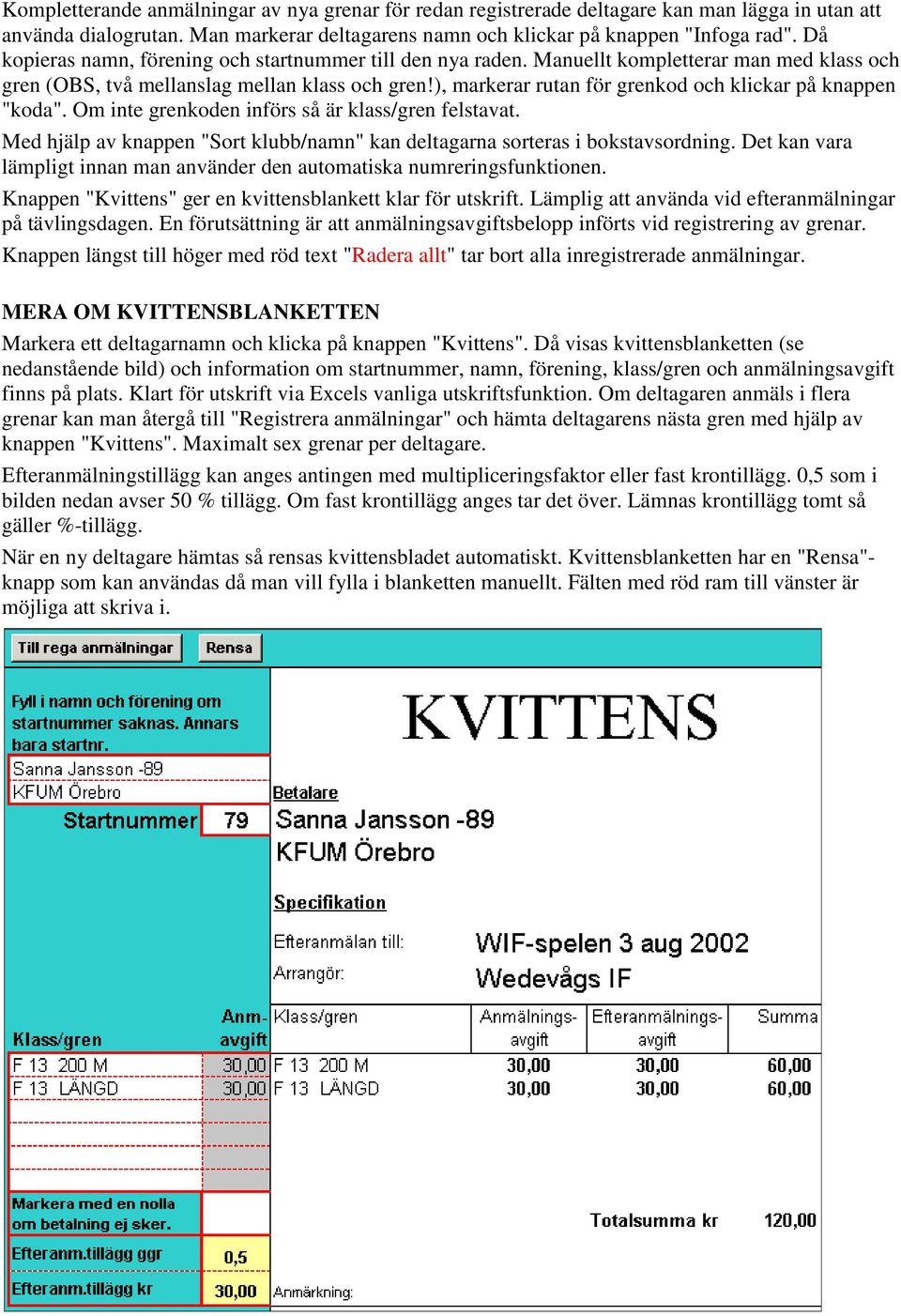 ), markerar rutan för grenkod och klickar på knappen "koda". Om inte grenkoden införs så är klass/gren felstavat. Med hjälp av knappen "Sort klubb/namn" kan deltagarna sorteras i bokstavsordning.