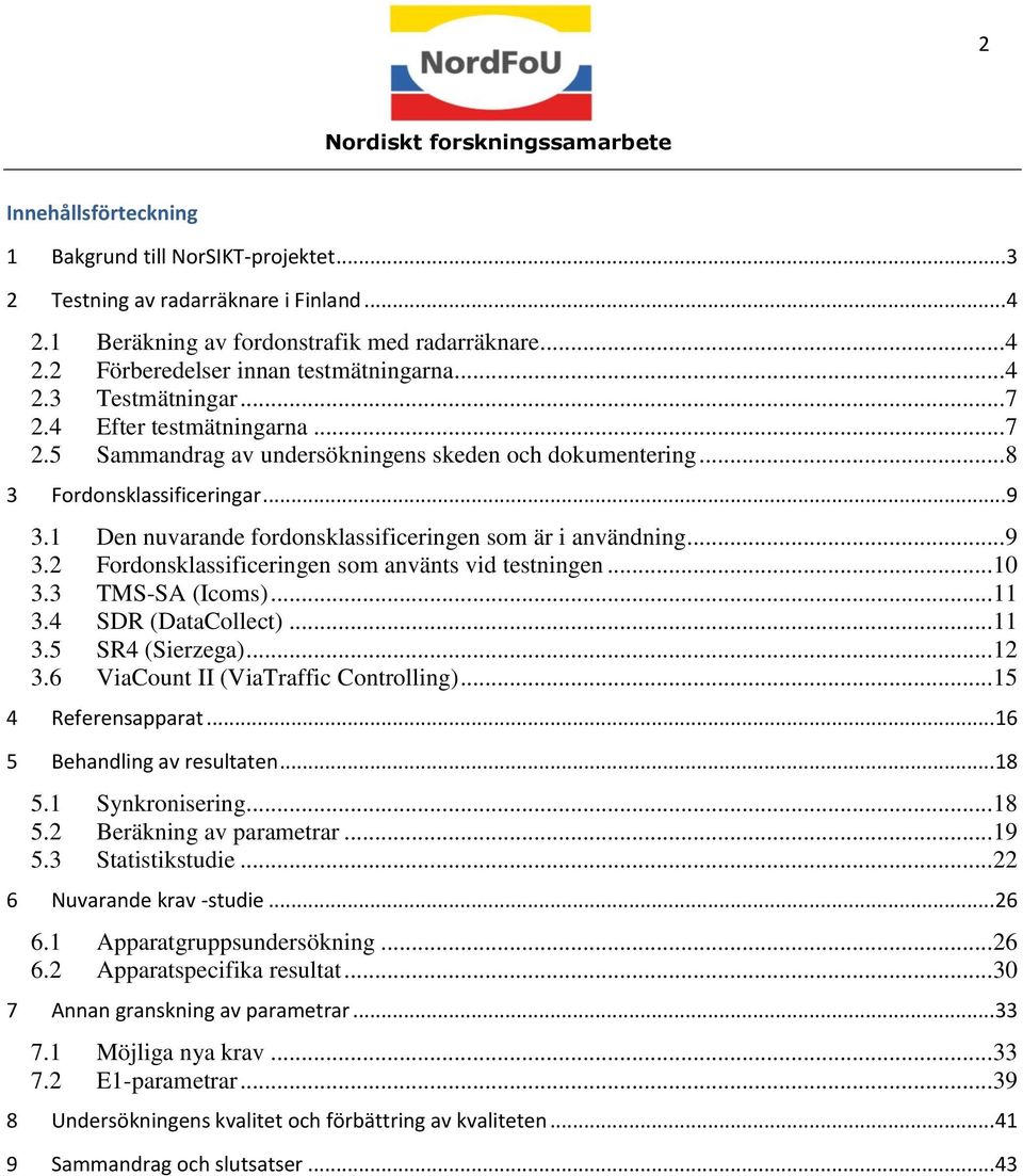 1 Den nuvarande fordonsklassificeringen som är i användning... 9 3.2 Fordonsklassificeringen som använts vid testningen... 10 3.3 TMS-SA (Icoms)... 11 3.4 SDR (DataCollect)... 11 3.5 SR4 (Sierzega).
