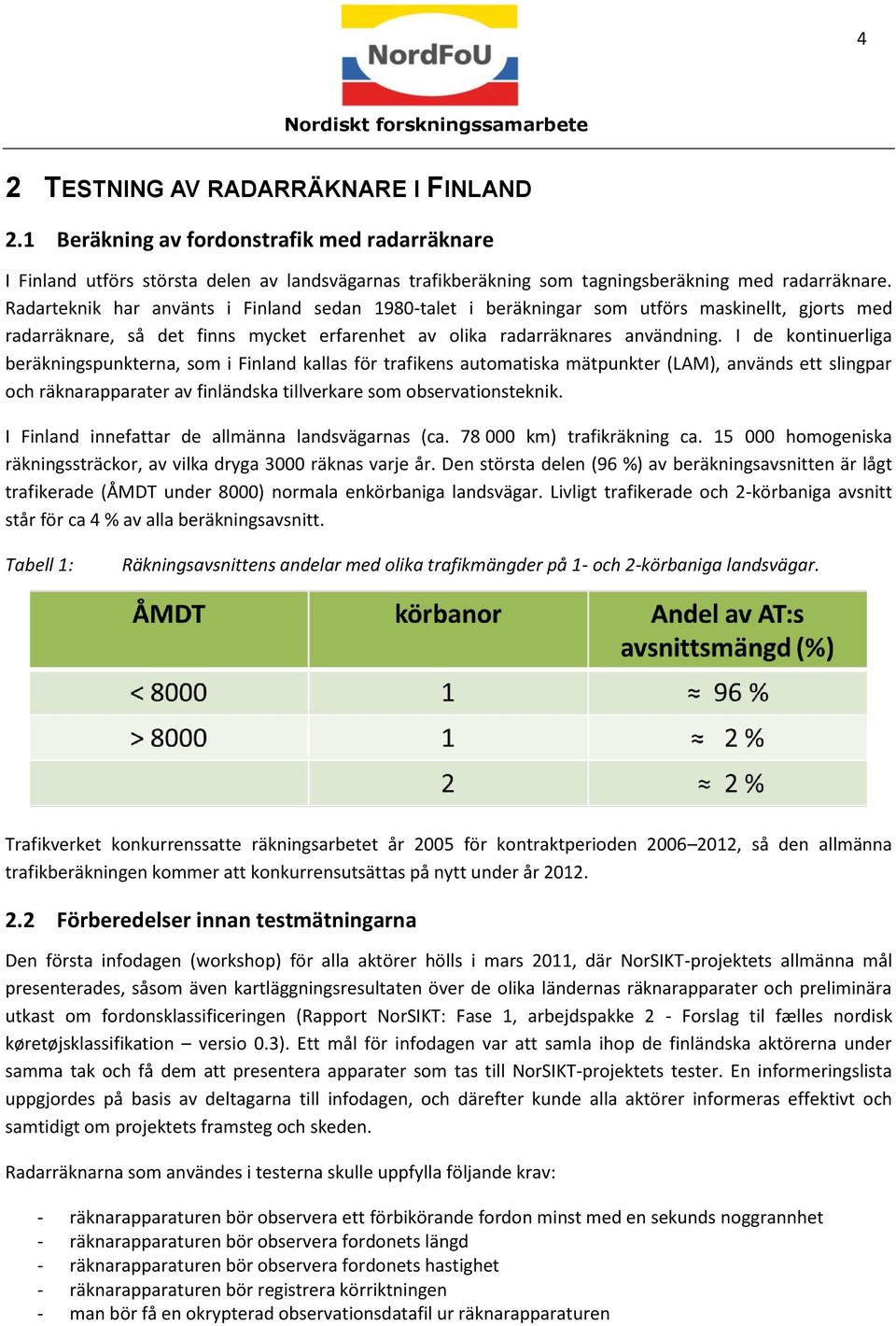 I de kontinuerliga beräkningspunkterna, som i Finland kallas för trafikens automatiska mätpunkter (LAM), används ett slingpar och räknarapparater av finländska tillverkare som observationsteknik.