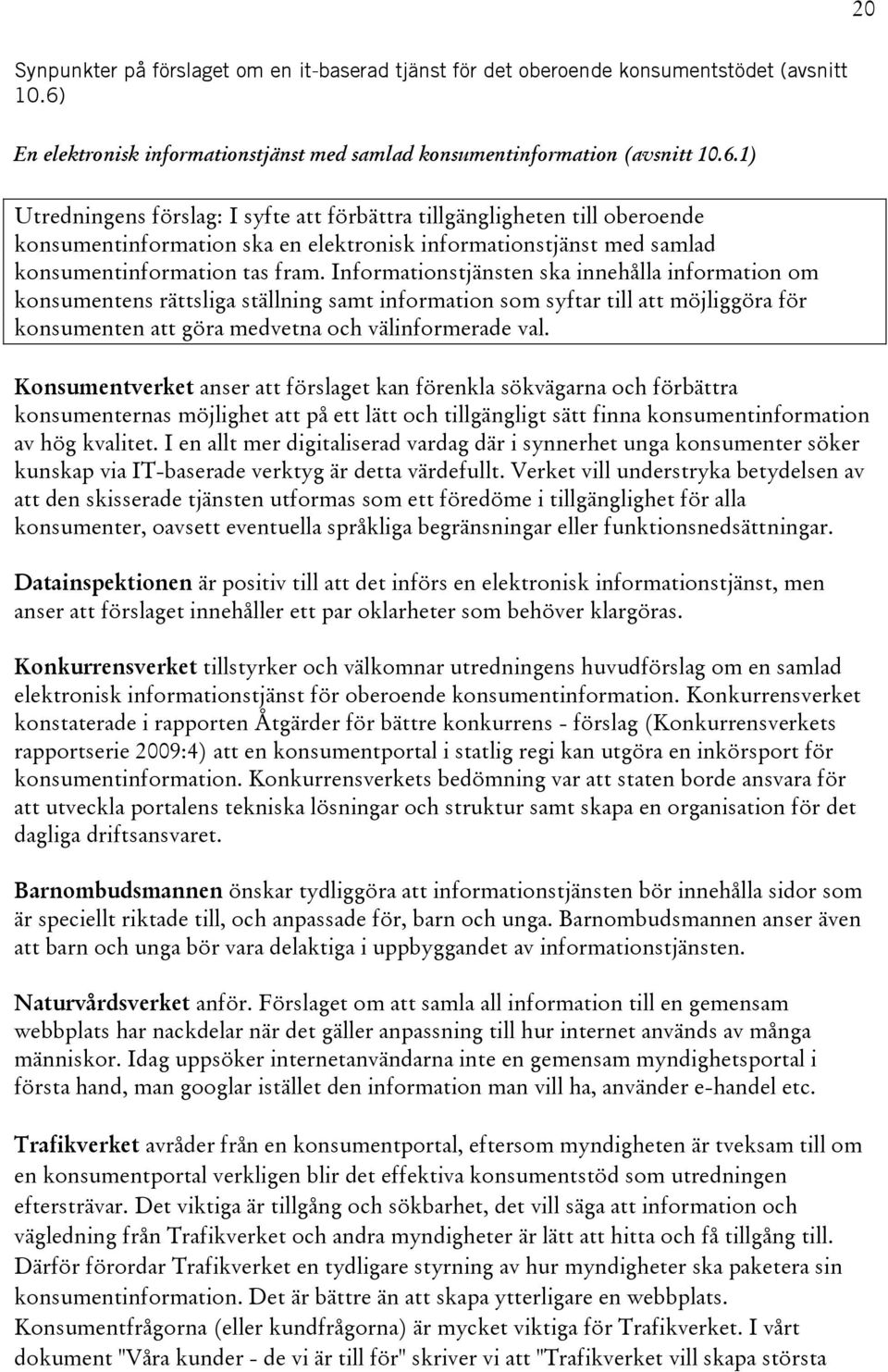 1) Utredningens förslag: I syfte att förbättra tillgängligheten till oberoende konsumentinformation ska en elektronisk informationstjänst med samlad konsumentinformation tas fram.