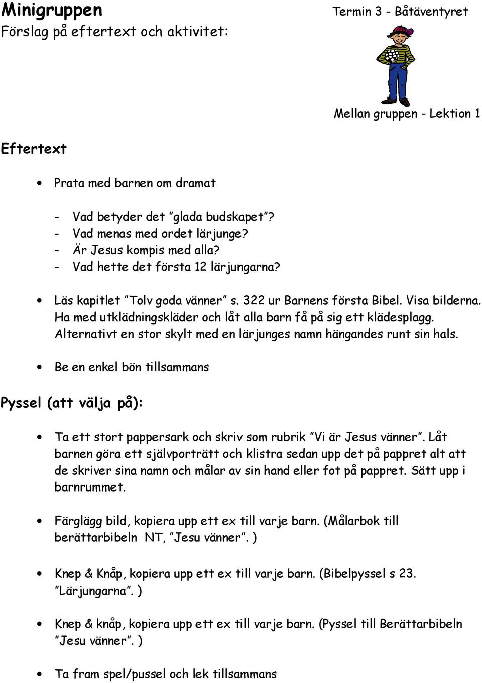 Ha med utklädningskläder och låt alla barn få på sig ett klädesplagg. Alternativt en stor skylt med en lärjunges namn hängandes runt sin hals.