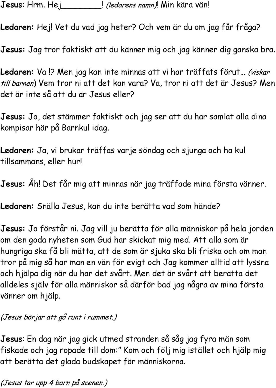 Jesus: Jo, det stämmer faktiskt och jag ser att du har samlat alla dina kompisar här på Barnkul idag. Ledaren: Ja, vi brukar träffas varje söndag och sjunga och ha kul tillsammans, eller hur!