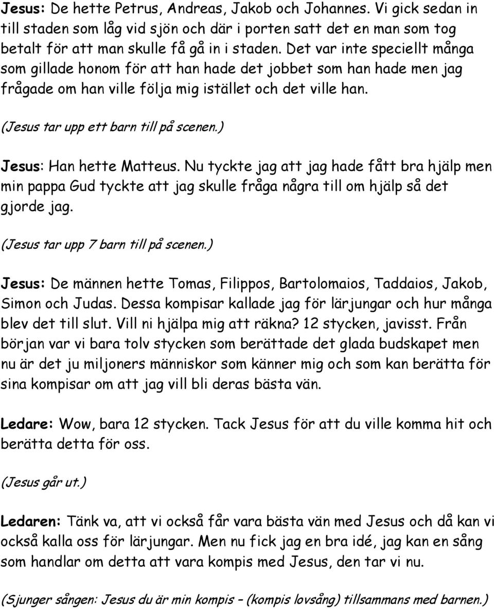 ) Jesus: Han hette Matteus. Nu tyckte jag att jag hade fått bra hjälp men min pappa Gud tyckte att jag skulle fråga några till om hjälp så det gjorde jag. (Jesus tar upp 7 barn till på scenen.