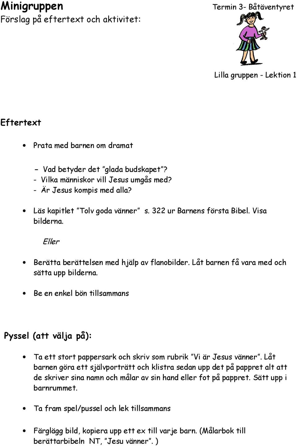 Låt barnen få vara med och sätta upp bilderna. Be en enkel bön tillsammans Pyssel (att välja på): Ta ett stort pappersark och skriv som rubrik Vi är Jesus vänner.