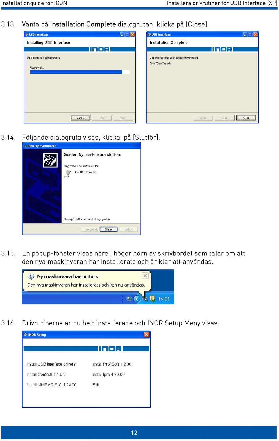 Följande dialogruta visas, klicka på [Slutför]. 3.15.