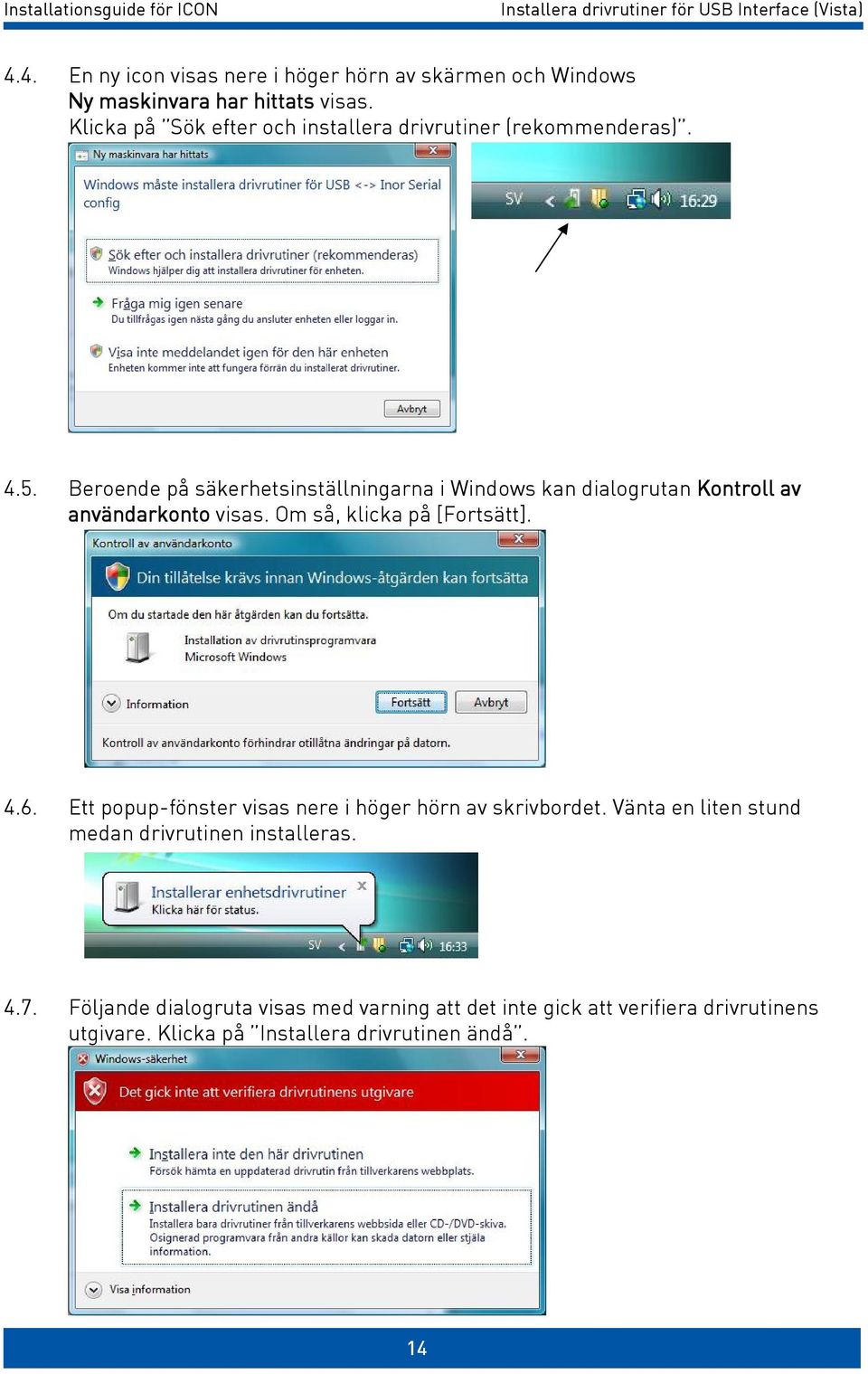 Beroende på säkerhetsinställningarna i Windows kan dialogrutan Kontroll av användarkonto visas. Om så, klicka på [Fortsätt]. 4.6.