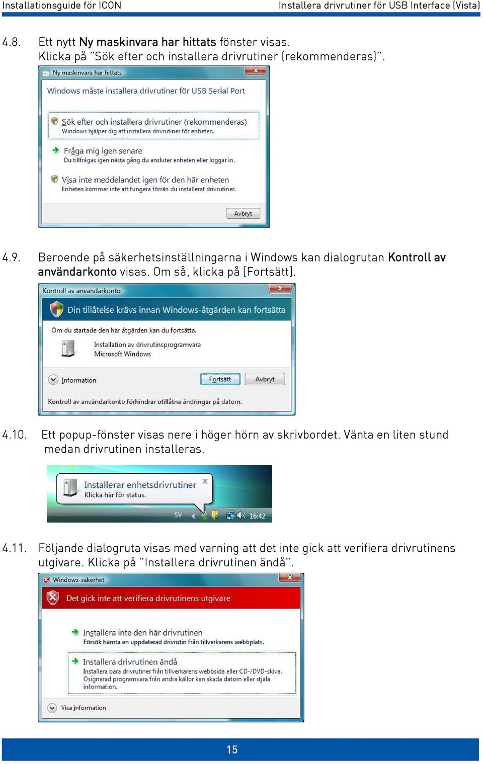 Beroende på säkerhetsinställningarna i Windows kan dialogrutan Kontroll av användarkonto visas. Om så, klicka på [Fortsätt]. 4.10.