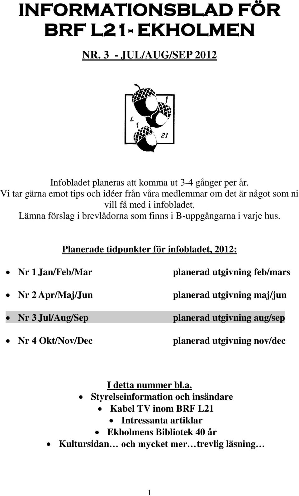 Planerade tidpunkter för infobladet, 2012: Nr 1 Jan/Feb/Mar Nr 2 Apr/Maj/Jun Nr 3 Jul/Aug/Sep Nr 4 Okt/Nov/Dec planerad utgivning feb/mars planerad utgivning maj/jun