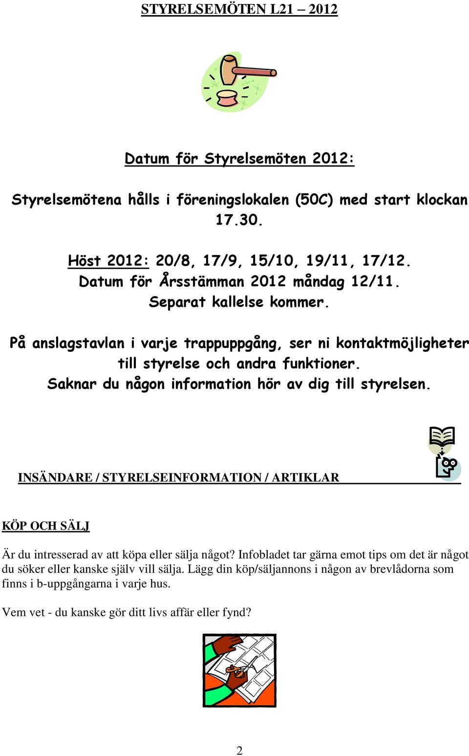 Saknar du någon information hör av dig till styrelsen. INSÄNDARE / STYRELSEINFORMATION / ARTIKLAR KÖP OCH SÄLJ Är du intresserad av att köpa eller sälja något?