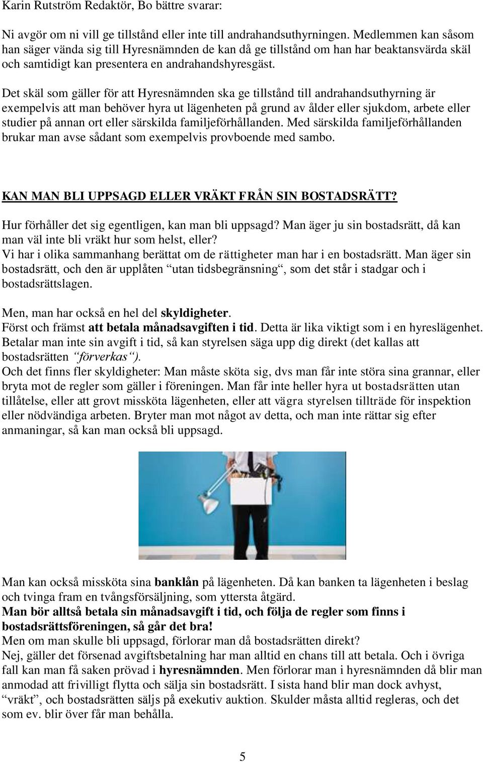 Det skäl som gäller för att Hyresnämnden ska ge tillstånd till andrahandsuthyrning är exempelvis att man behöver hyra ut lägenheten på grund av ålder eller sjukdom, arbete eller studier på annan ort