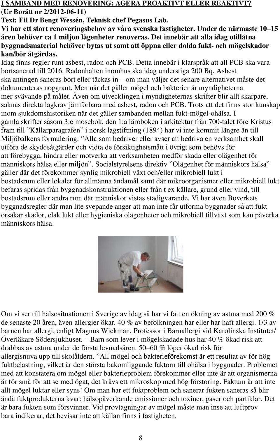 Det innebär att alla idag otillåtna byggnadsmaterial behöver bytas ut samt att öppna eller dolda fukt- och mögelskador kan/bör åtgärdas. Idag finns regler runt asbest, radon och PCB.