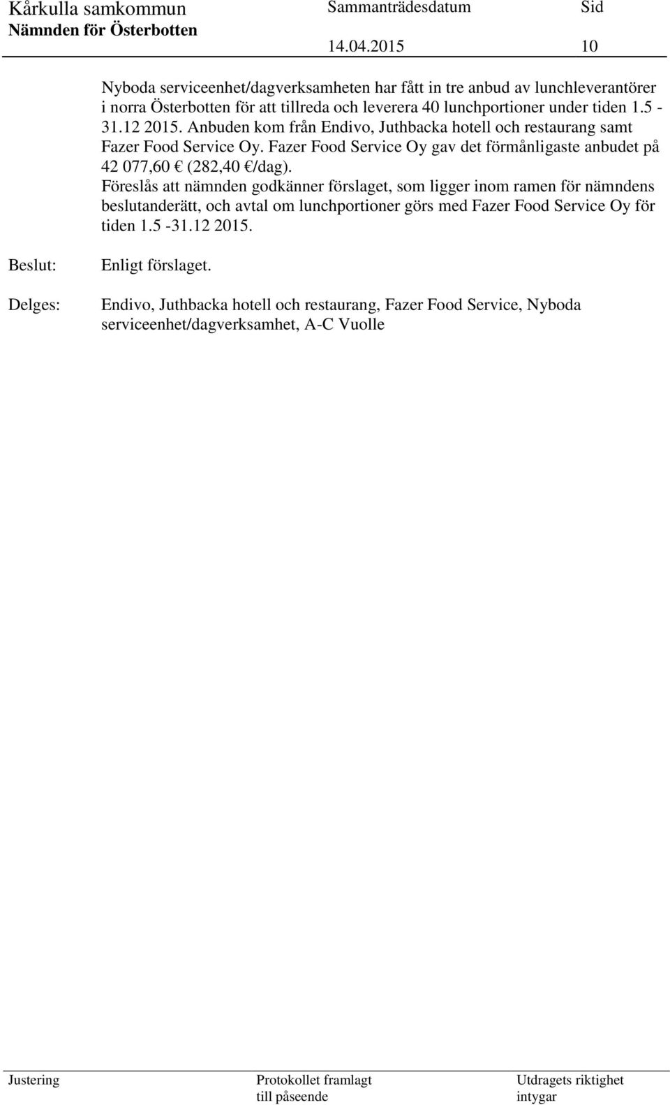 Fazer Food Service Oy gav det förmånligaste anbudet på 42 077,60 (282,40 /dag).