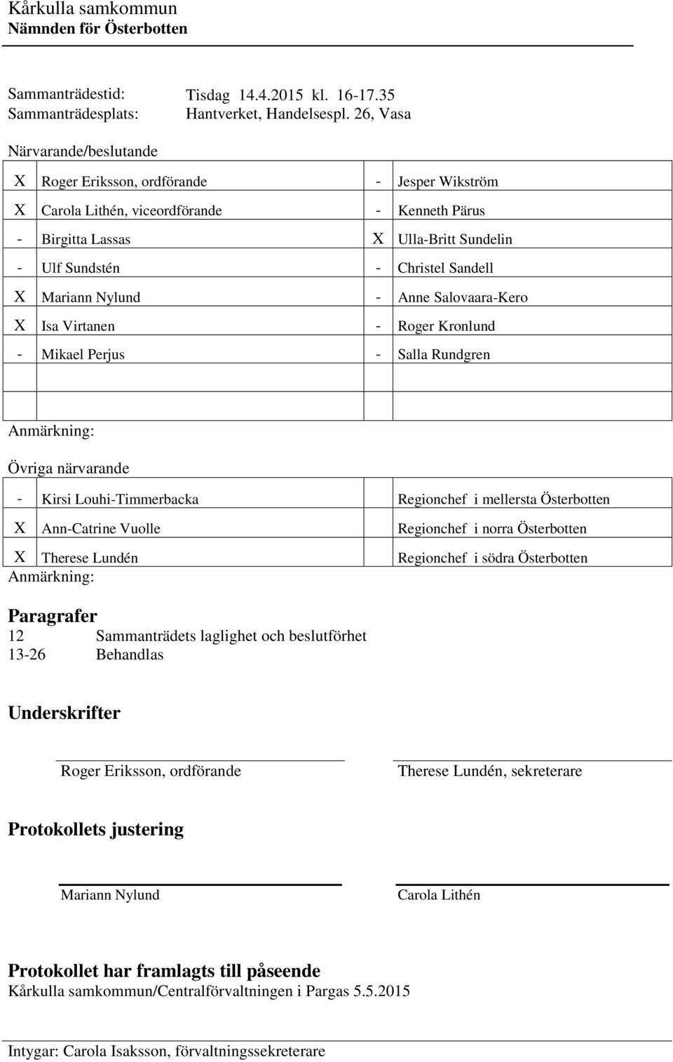 X Mariann Nylund - Anne Salovaara-Kero X Isa Virtanen - Roger Kronlund - Mikael Perjus - Salla Rundgren Anmärkning: Övriga närvarande - Kirsi Louhi-Timmerbacka Regionchef i mellersta Österbotten X