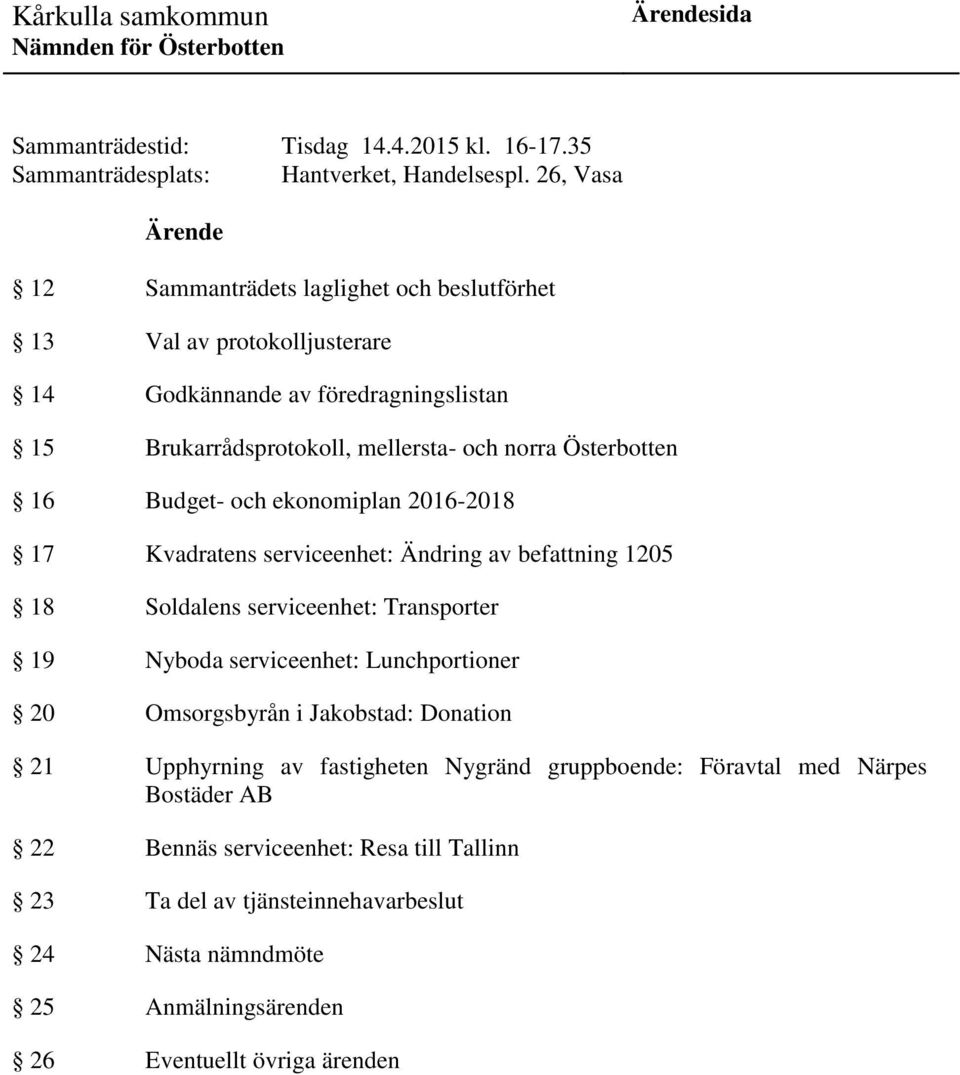 Österbotten 16 Budget- och ekonomiplan 2016-2018 17 Kvadratens serviceenhet: Ändring av befattning 1205 18 Soldalens serviceenhet: Transporter 19 Nyboda serviceenhet: