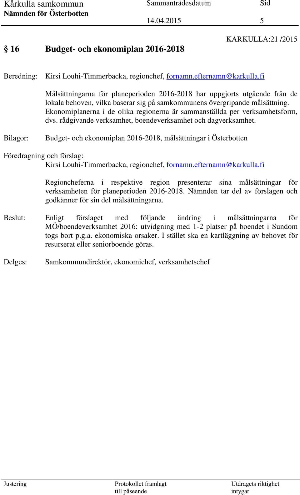 Ekonomiplanerna i de olika regionerna är sammanställda per verksamhetsform, dvs. rådgivande verksamhet, boendeverksamhet och dagverksamhet.