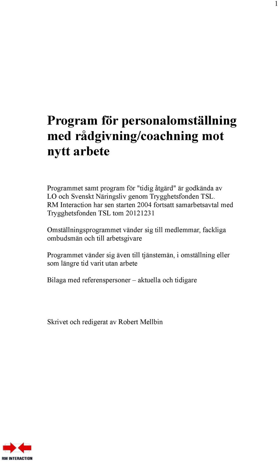 RM Interaction har sen starten 2004 fortsatt samarbetsavtal med Trygghetsfonden TSL tom 20121231 Omställningsprogrammet vänder sig till