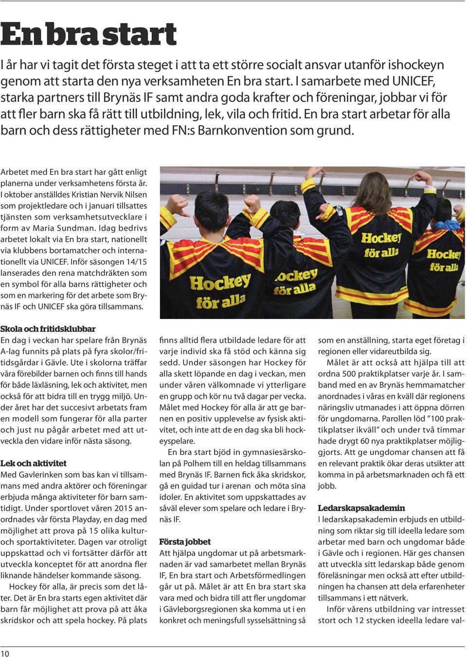 En bra start arbetar för alla barn och dess rättigheter med FN:s Barnkonvention som grund. Arbetet med En bra start har gått enligt planerna under verksamhetens första år.