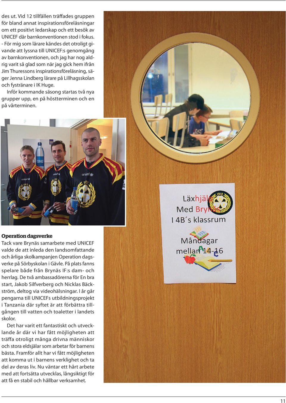 inspirationsföreläsning, säger Jenna Lindberg lärare på Lillhagsskolan och fystränare i IK Huge. Inför kommande säsong startas två nya grupper upp, en på höstterminen och en på vårterminen.