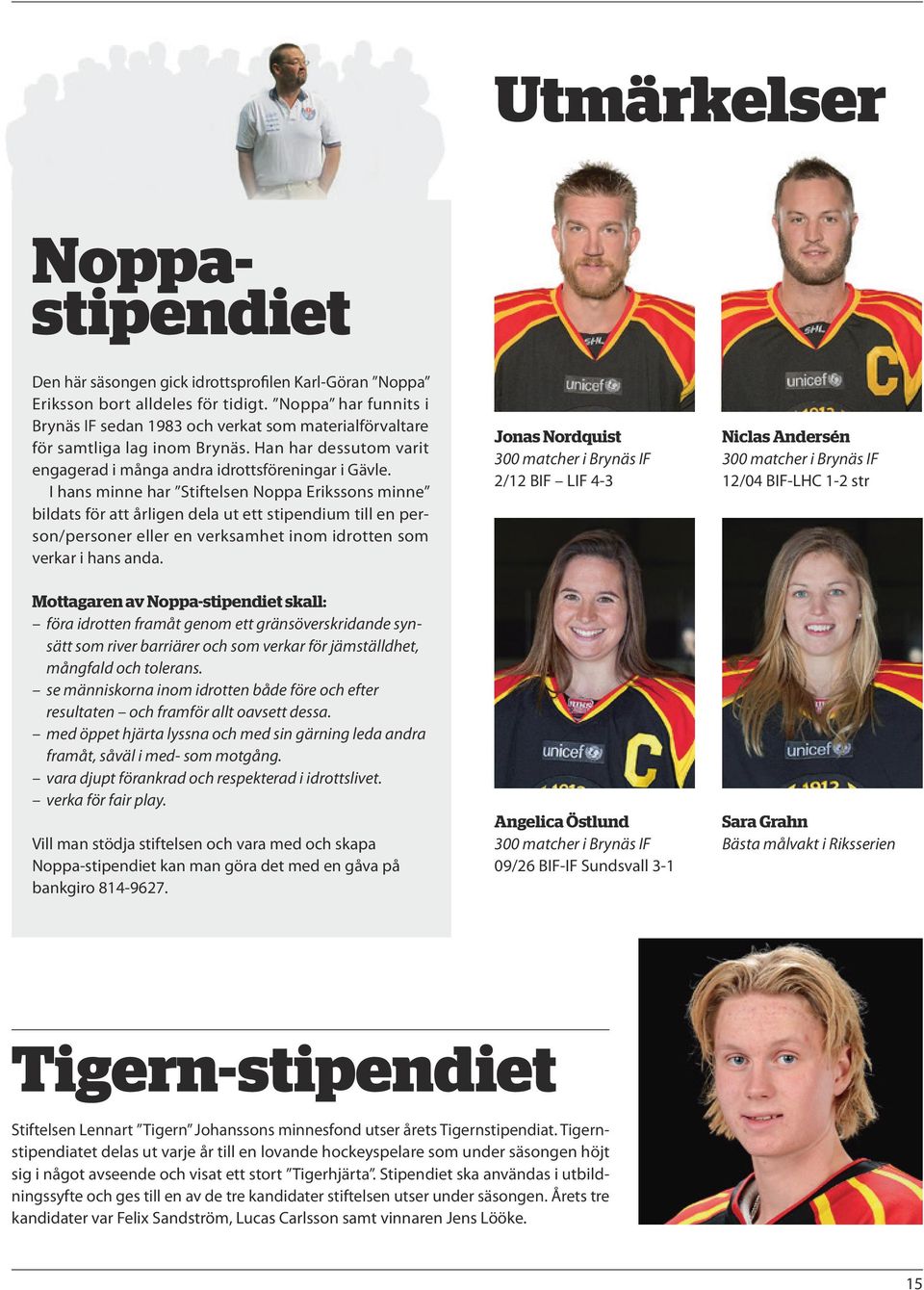 I hans minne har Stiftelsen Noppa Erikssons minne bildats för att årligen dela ut ett stipendium till en person/personer eller en verksamhet inom idrotten som verkar i hans anda.