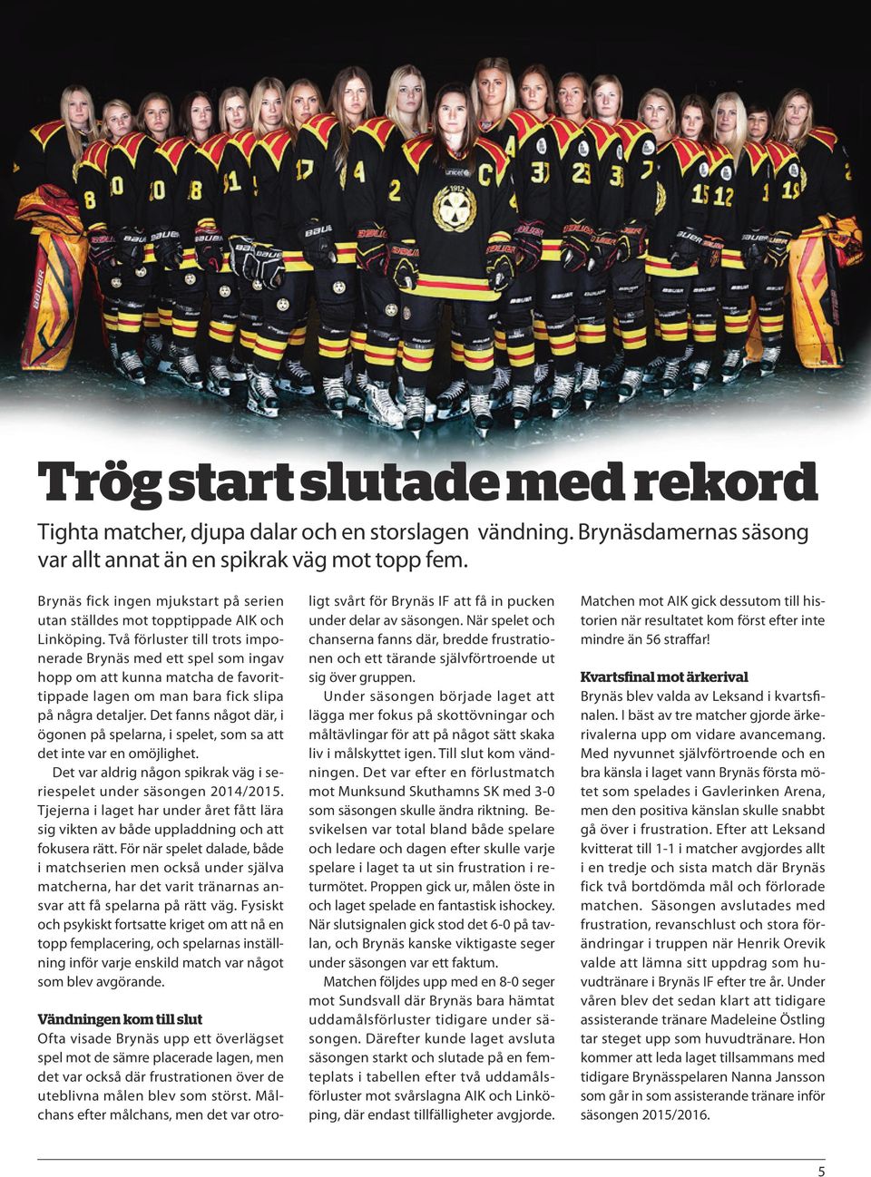 Två förluster till trots imponerade Brynäs med ett spel som ingav hopp om att kunna matcha de favorittippade lagen om man bara fick slipa på några detaljer.