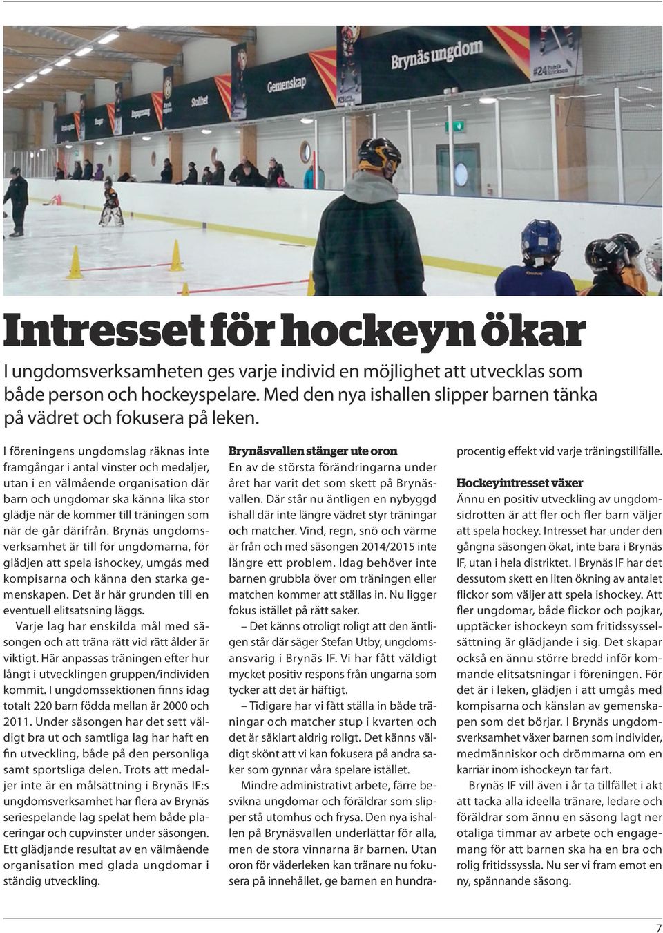 I föreningens ungdomslag räknas inte framgångar i antal vinster och medaljer, utan i en välmående organisation där barn och ungdomar ska känna lika stor glädje när de kommer till träningen som när de