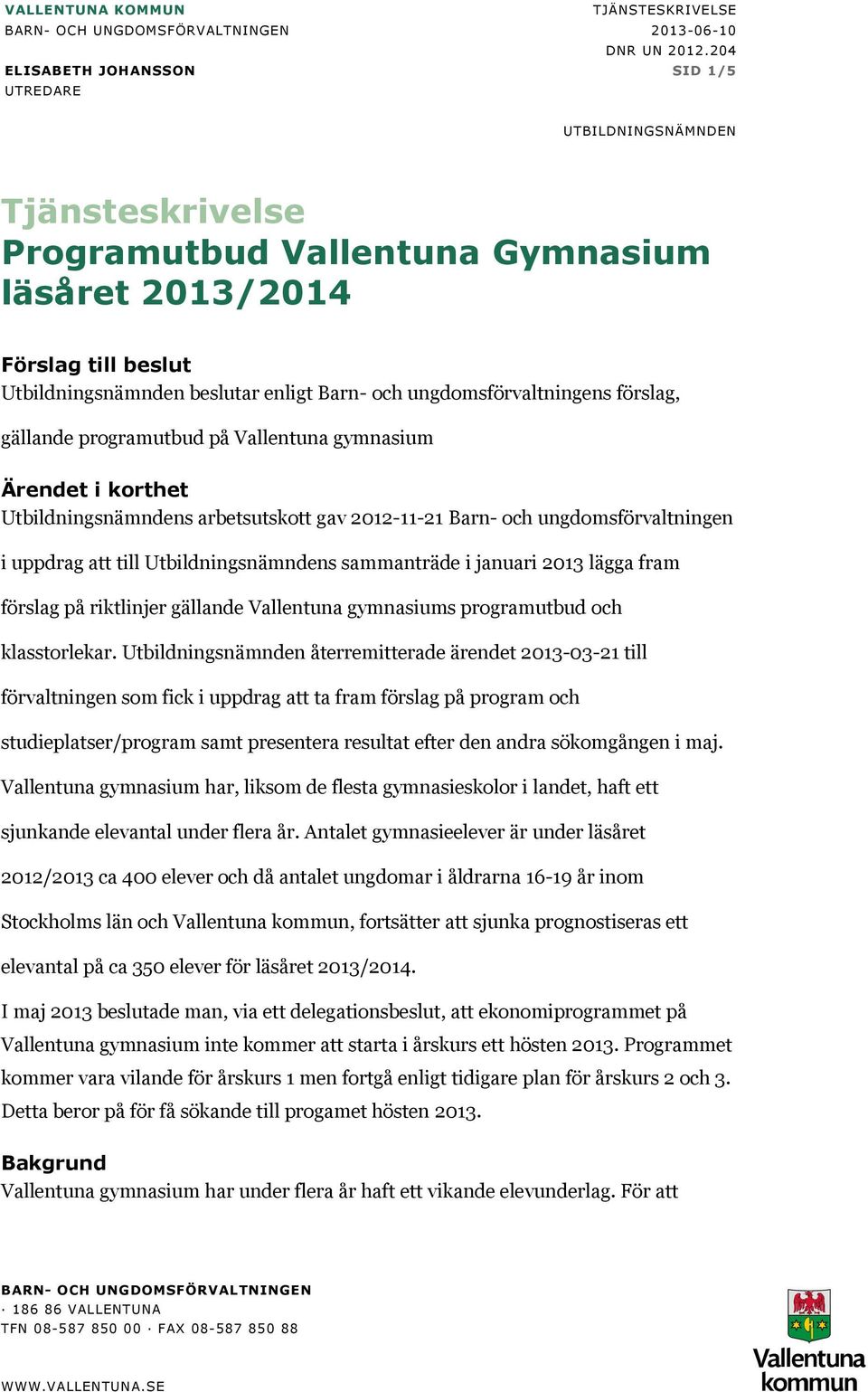 Utbildningsnämndens sammanträde i januari 2013 lägga fram förslag på riktlinjer gällande Vallentuna gymnasiums programutbud och klasstorlekar.