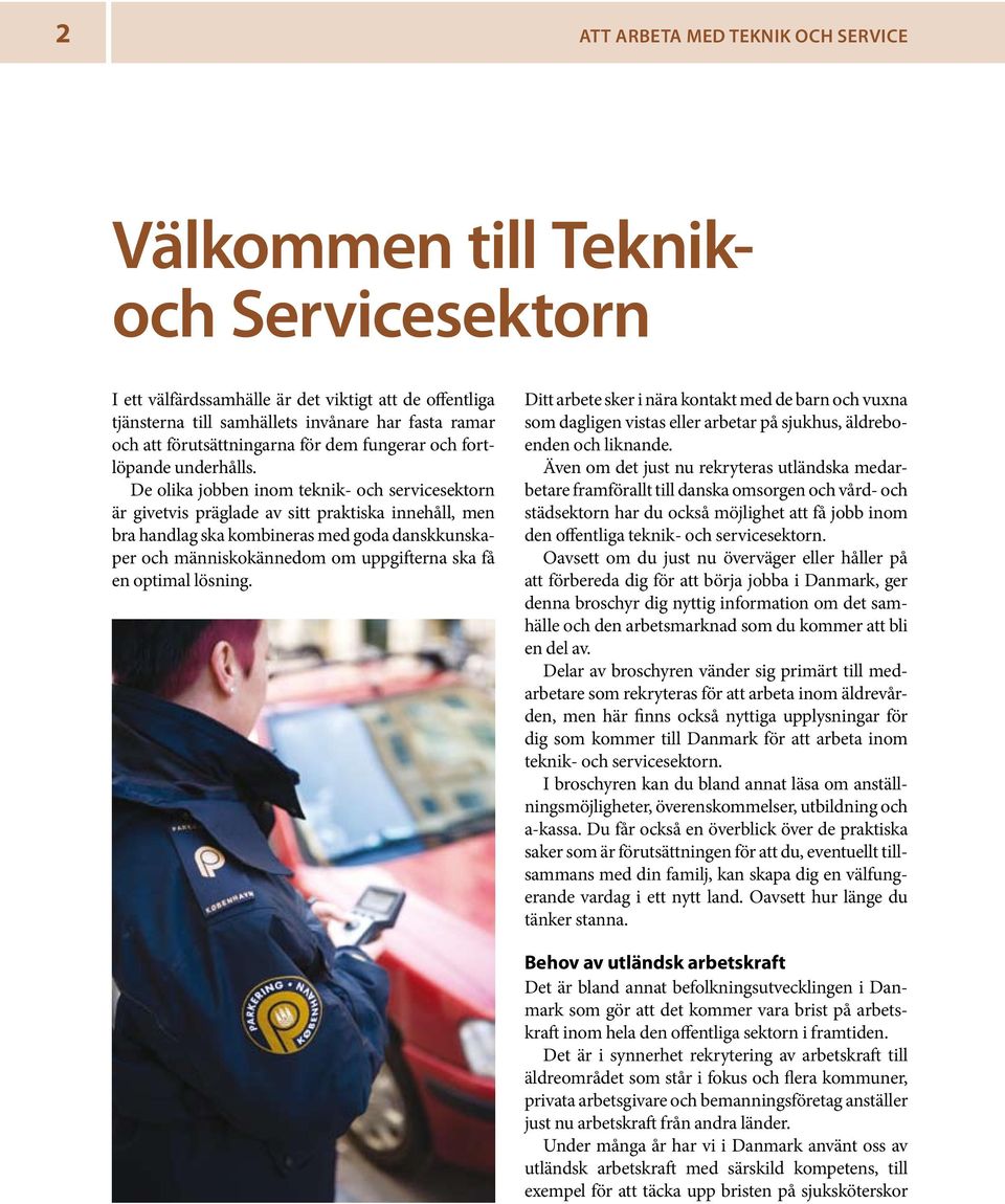 De olika jobben inom teknik- och servicesektorn är givetvis präglade av sitt praktiska innehåll, men bra handlag ska kombineras med goda danskkunskaper och människokännedom om uppgifterna ska få en