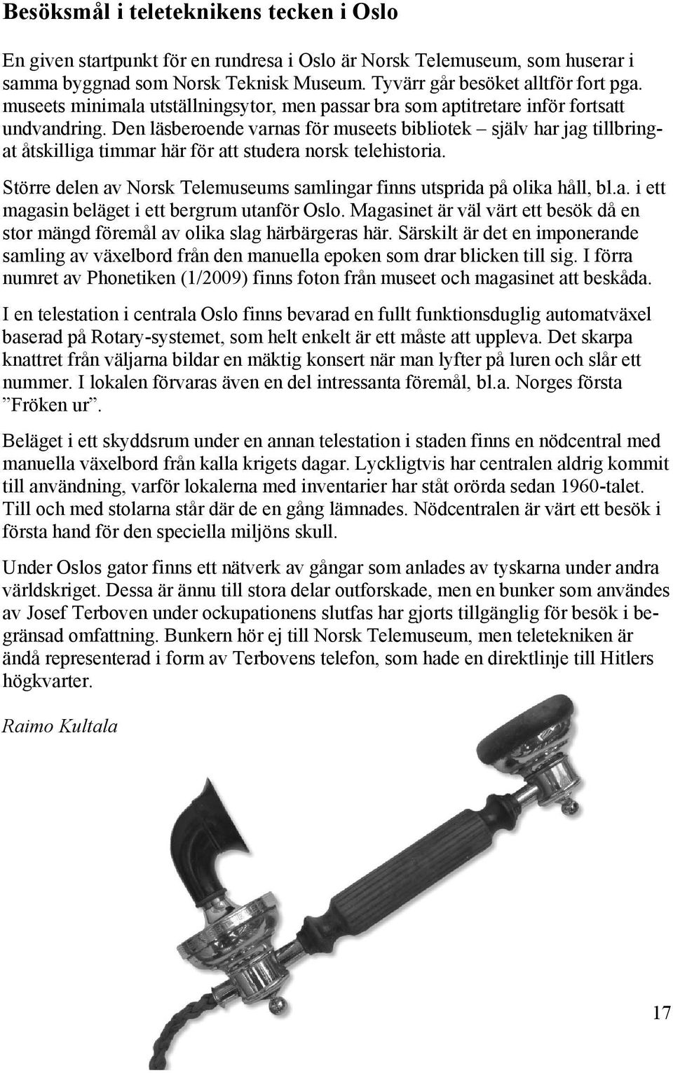 Den läsberoende varnas för museets bibliotek själv har jag tillbringat åtskilliga timmar här för att studera norsk telehistoria.