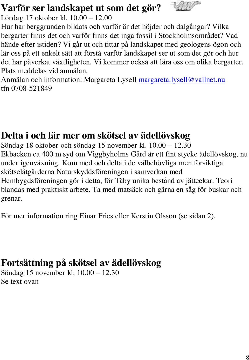 Vi går ut och tittar på landskapet med geologens ögon och lär oss på ett enkelt sätt att förstå varför landskapet ser ut som det gör och hur det har påverkat växtligheten.
