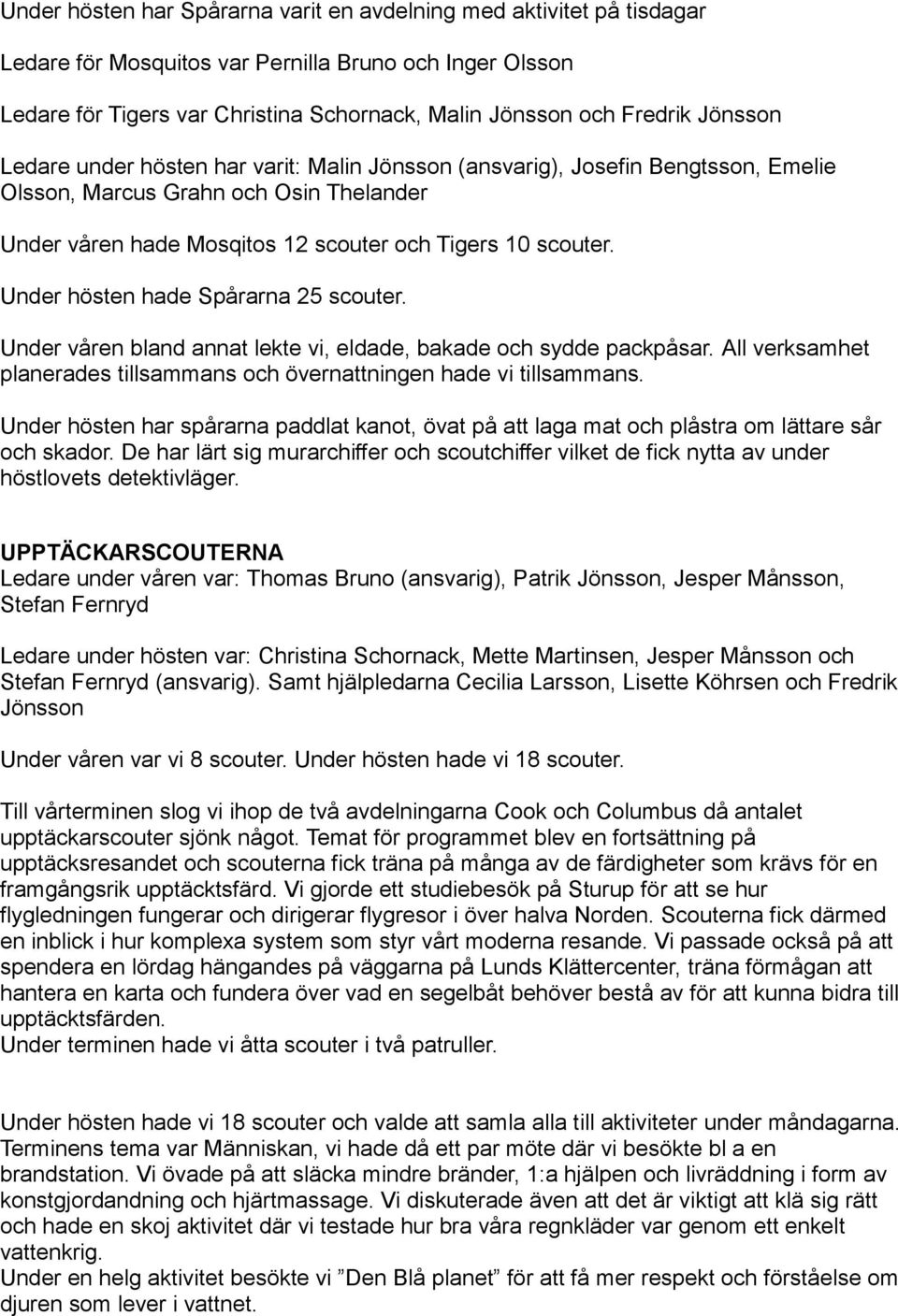 Under hösten hade Spårarna 25 scouter. Under våren bland annat lekte vi, eldade, bakade och sydde packpåsar. All verksamhet planerades tillsammans och övernattningen hade vi tillsammans.