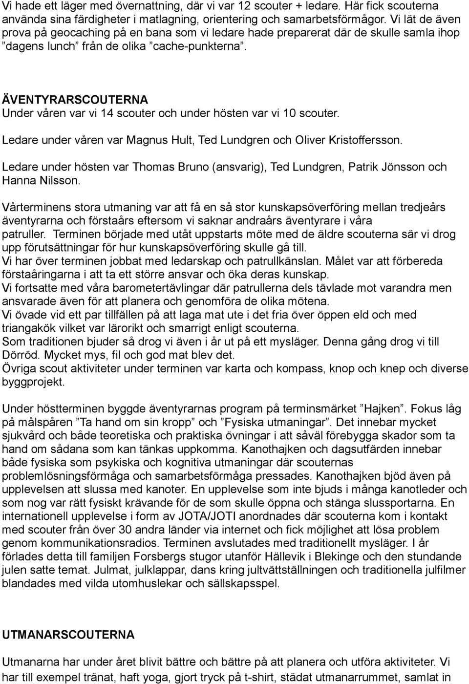 ÄVENTYRARSCOUTERNA Under våren var vi 14 scouter och under hösten var vi 10 scouter. Ledare under våren var Magnus Hult, Ted Lundgren och Oliver Kristoffersson.