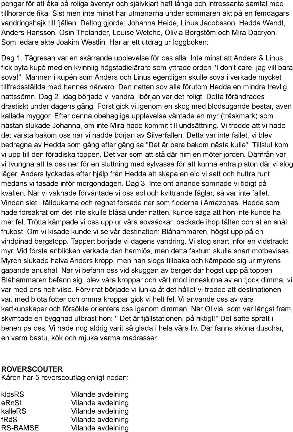 Deltog gjorde: Johanna Heide, Linus Jacobsson, Hedda Wendt, Anders Hansson, Osin Thelander, Louise Wetche, Olivia Borgstöm och Mira Dacryon. Som ledare åkte Joakim Westlin.