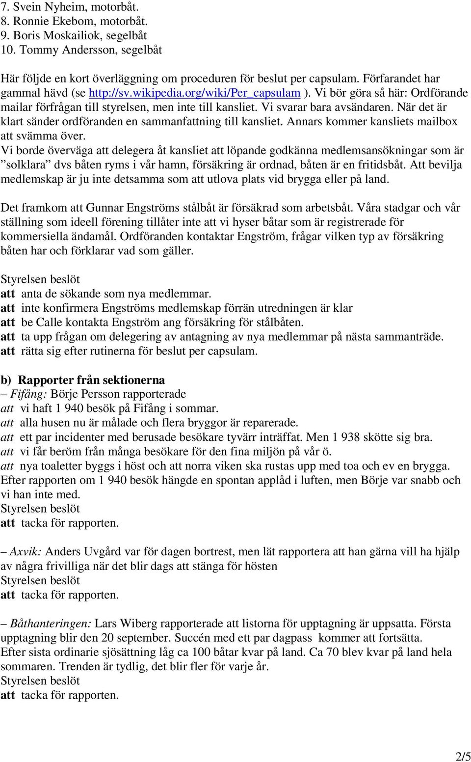 När det är klart sänder ordföranden en sammanfattning till kansliet. Annars kommer kansliets mailbox att svämma över.