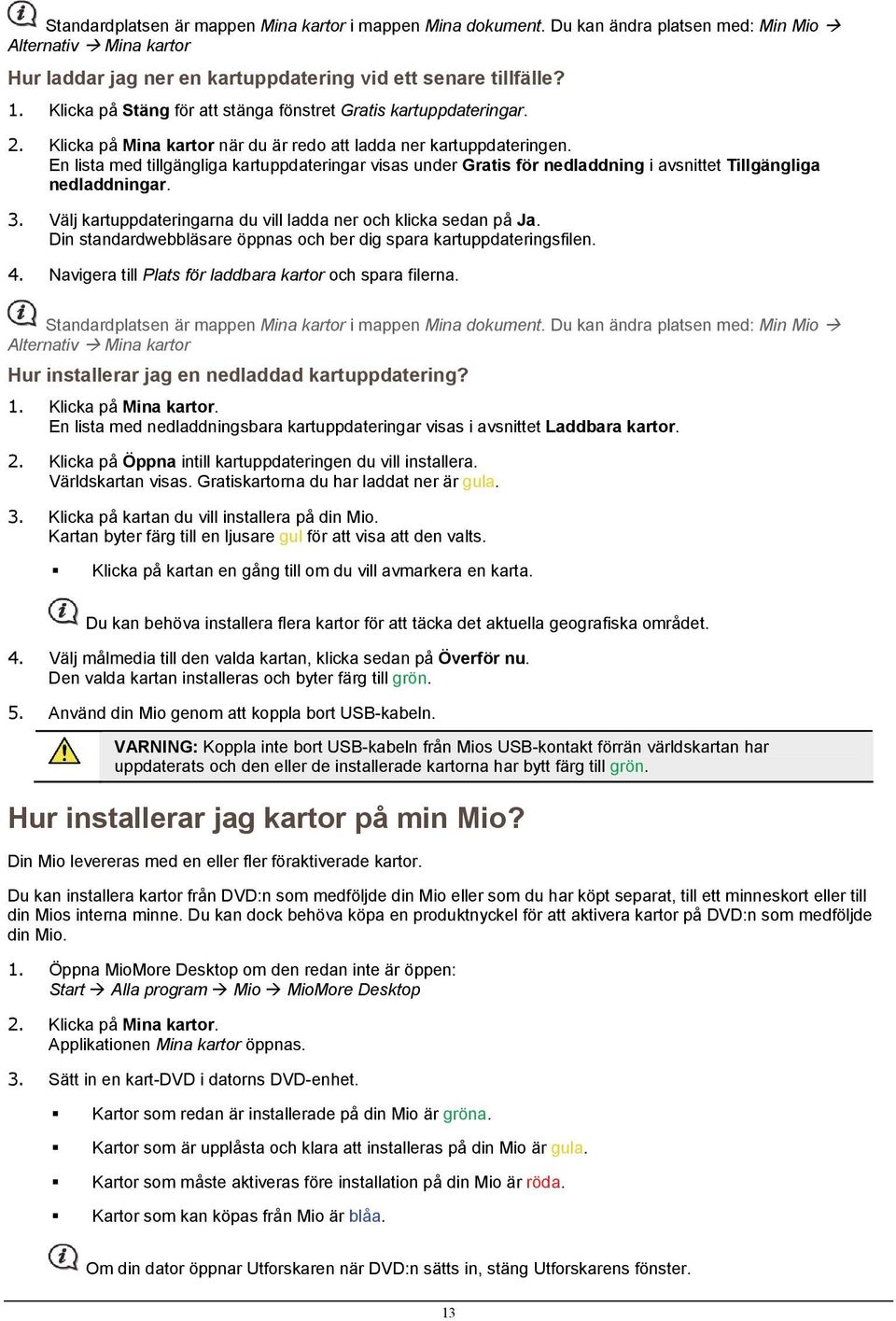 En lista med tillgängliga kartuppdateringar visas under Gratis för nedladdning i avsnittet Tillgängliga nedladdningar. 3. Välj kartuppdateringarna du vill ladda ner och klicka sedan på Ja.