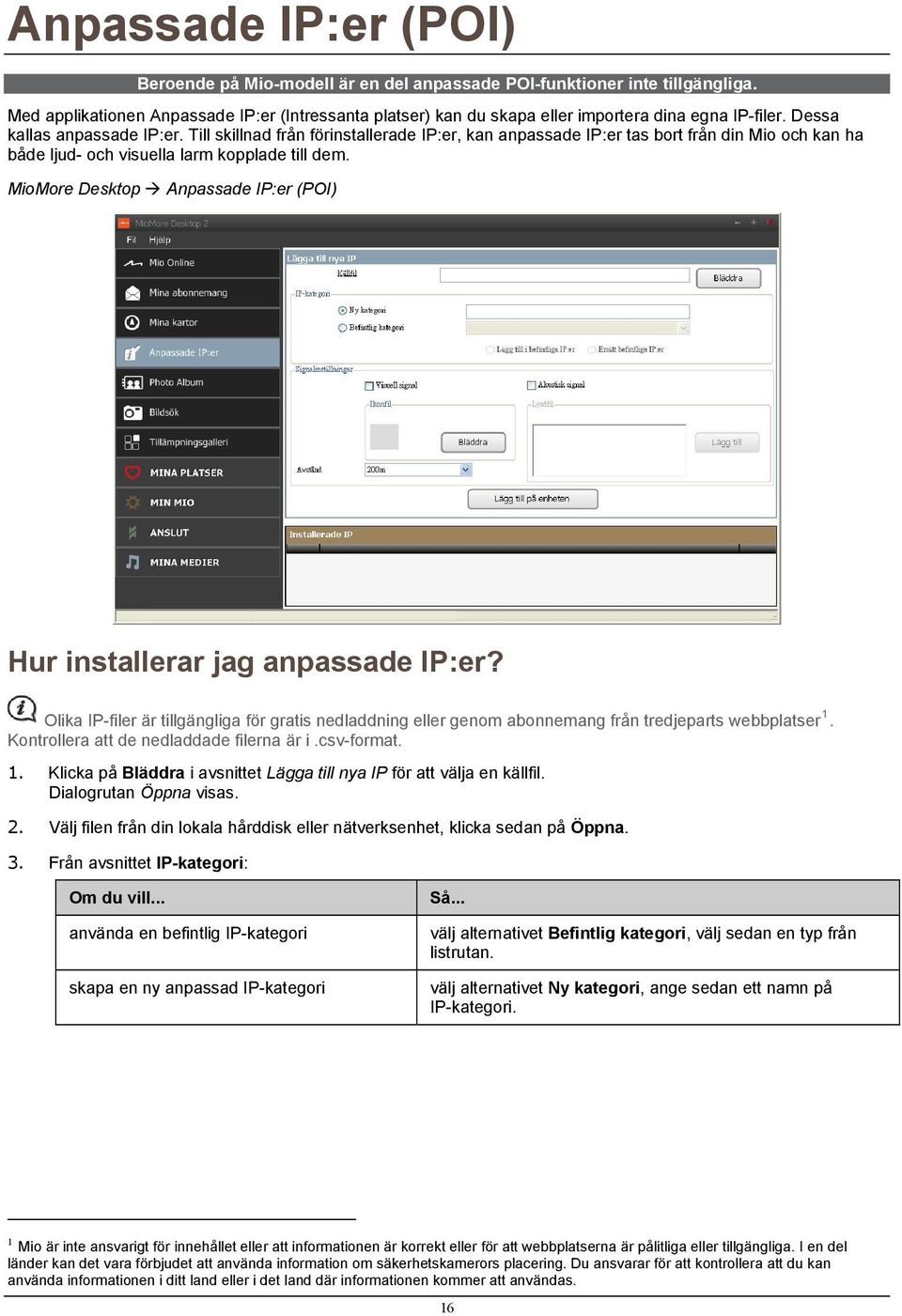 Till skillnad från förinstallerade IP:er, kan anpassade IP:er tas bort från din Mio och kan ha både ljud- och visuella larm kopplade till dem.