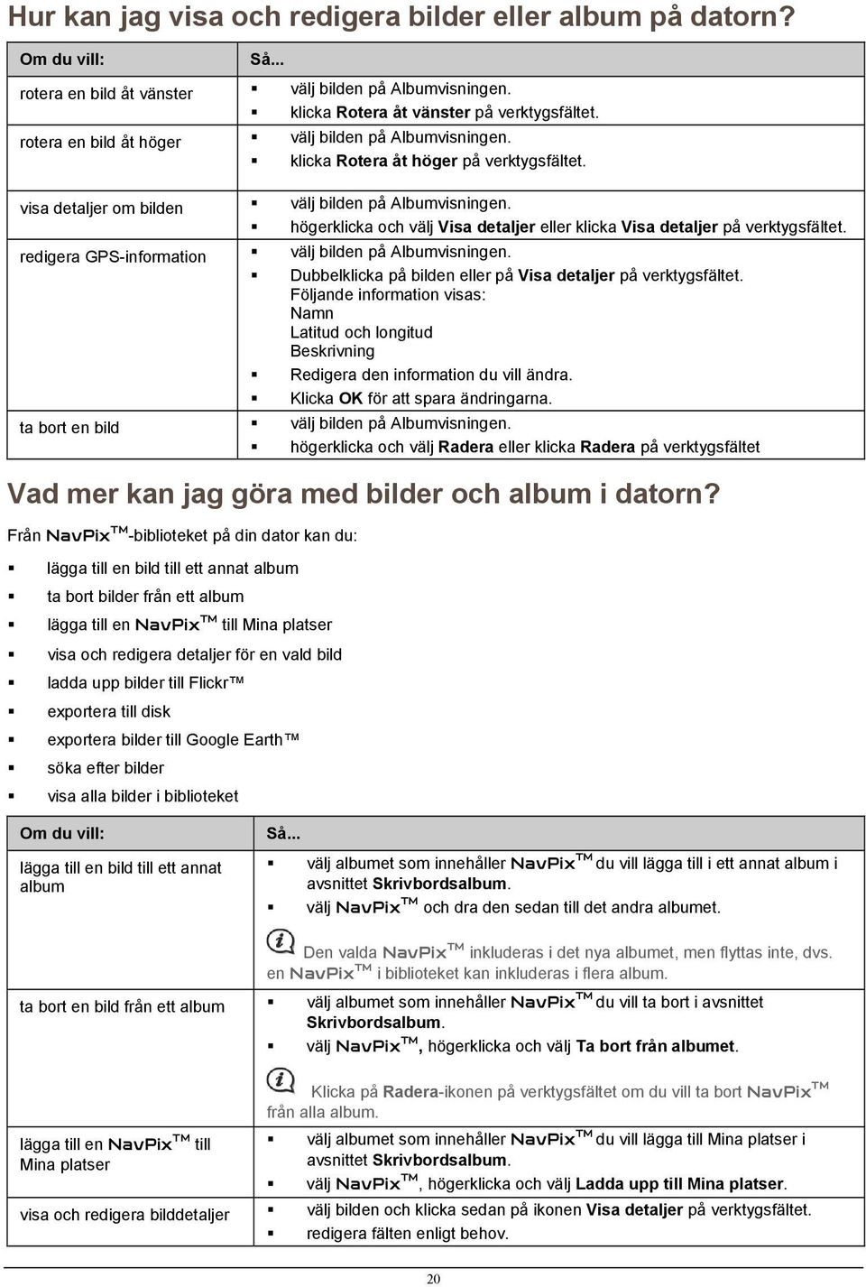 högerklicka och välj Visa detaljer eller klicka Visa detaljer på verktygsfältet. redigera GPS-information välj bilden på Albumvisningen.