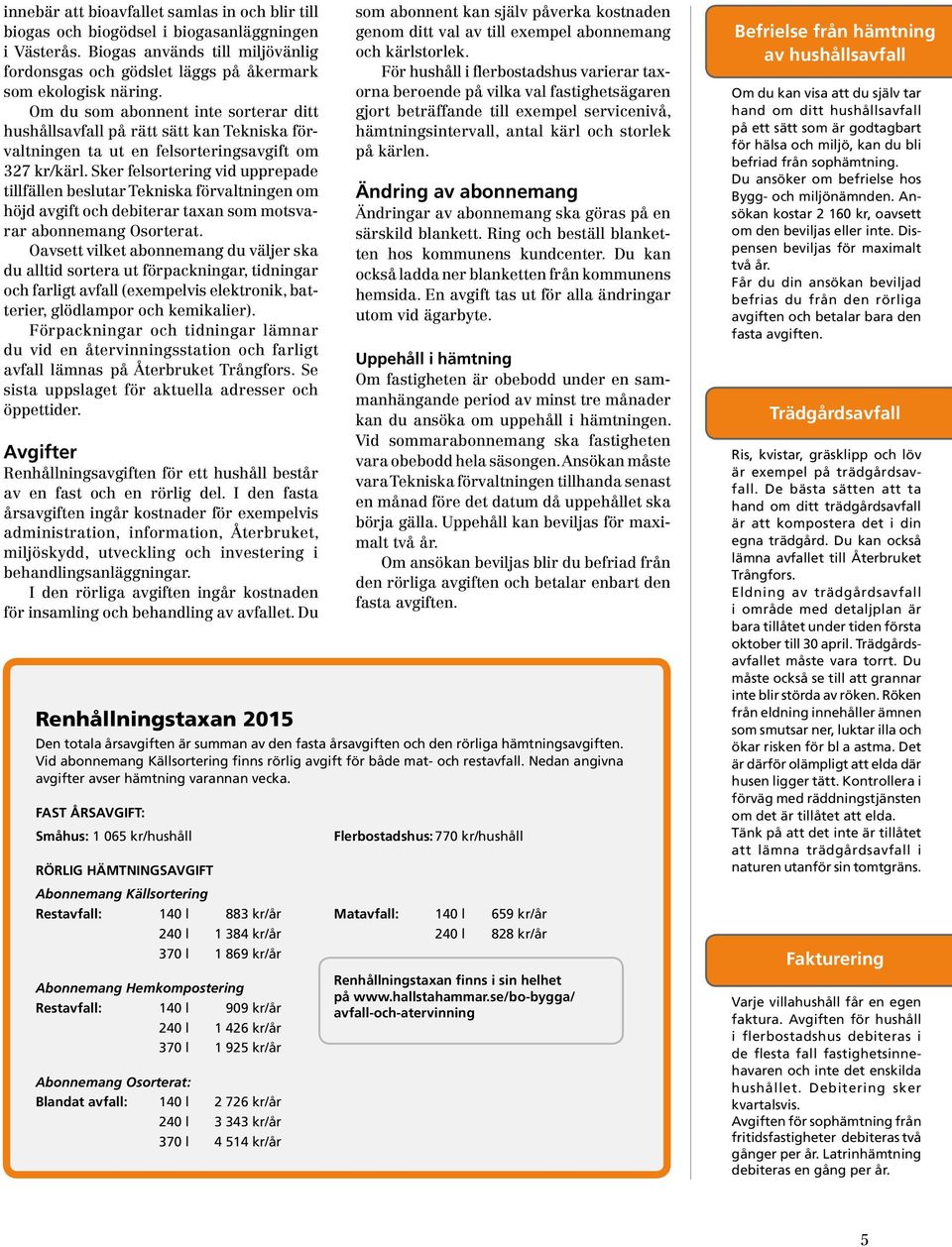 Sker felsortering vid upprepade tillfällen beslutar Tekniska förvaltningen om höjd avgift och debiterar taxan som motsvarar abonnemang Osorterat.