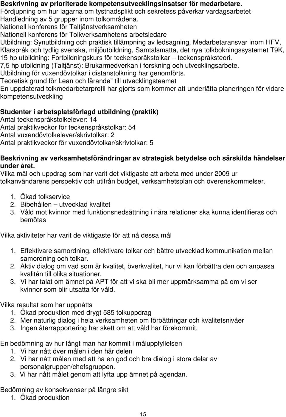 Klarspråk och tydlig svenska, miljöutbildning, Samtalsmatta, det nya tolkbokningssystemet T9K, 15 hp utbildning: Fortbildningskurs för teckenspråkstolkar teckenspråksteori.