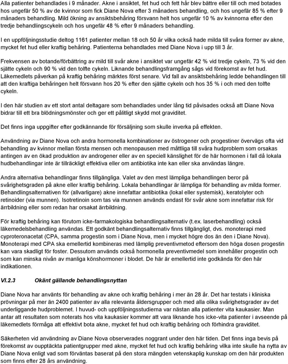 behandling. Mild ökning av ansiktsbehåring försvann helt hos ungefär 10 % av kvinnorna efter den tredje behandlingscykeln och hos ungefär 48 % efter 9 månaders behandling.