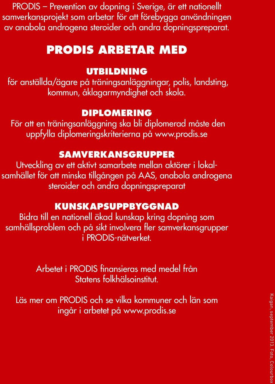 DIPLOMERING För att en träningsanläggning ska bli diplomerad måste den uppfylla diplomeringskriterierna på www.prodis.