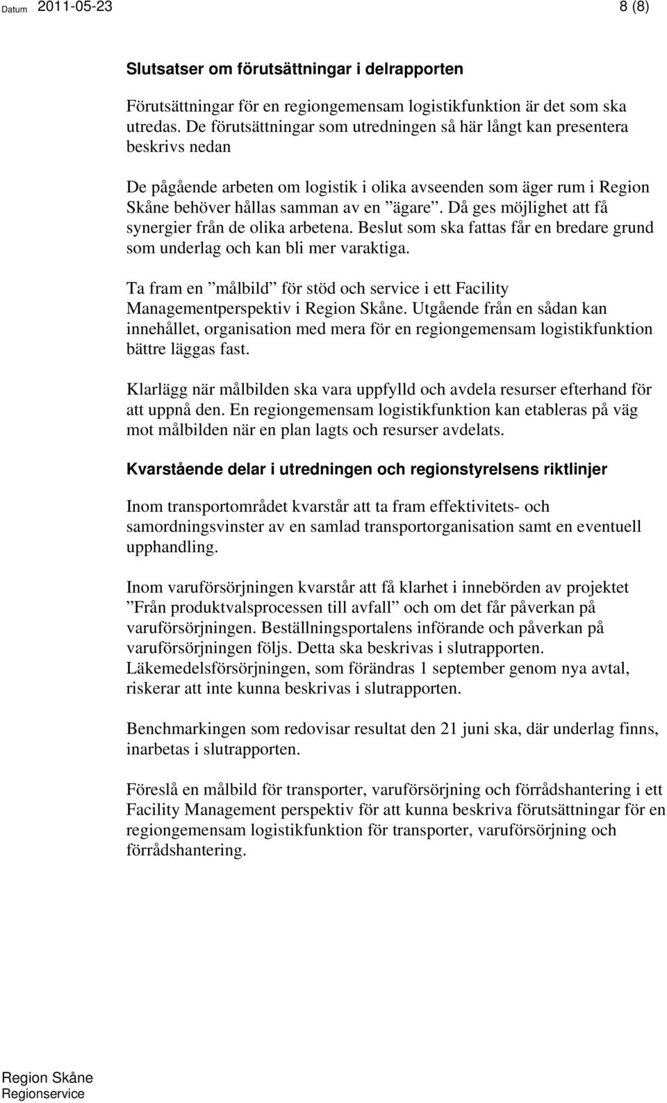 Då ges möjlighet att få synergier från de olika arbetena. Beslut som ska fattas får en bredare grund som underlag och kan bli mer varaktiga.