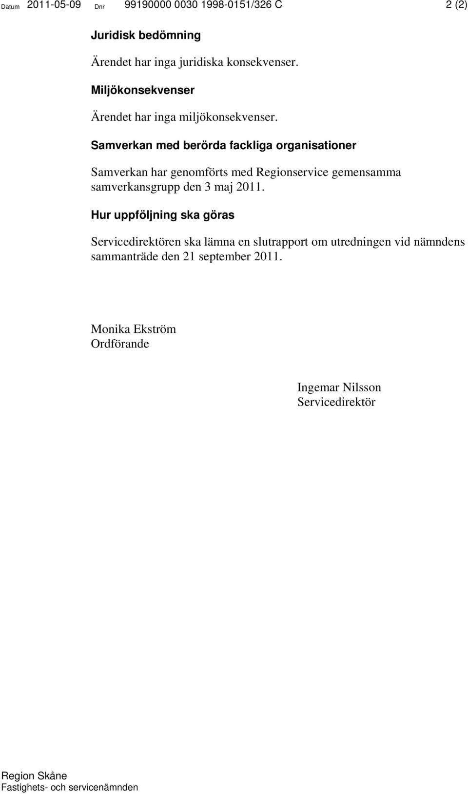 Samverkan med berörda fackliga organisationer Samverkan har genomförts med gemensamma samverkansgrupp den 3 maj 2011.